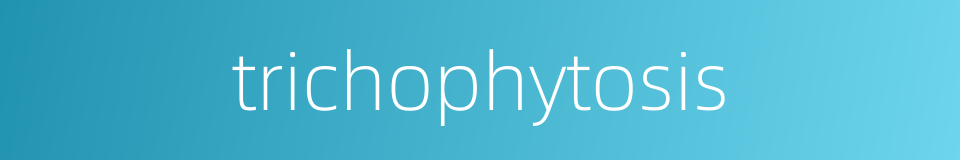 trichophytosis的同义词