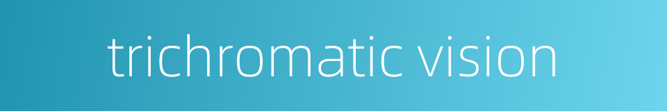 trichromatic vision的同义词