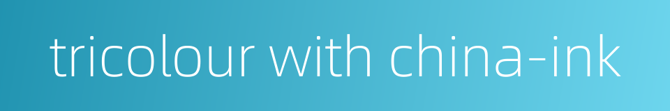 tricolour with china-ink的同义词