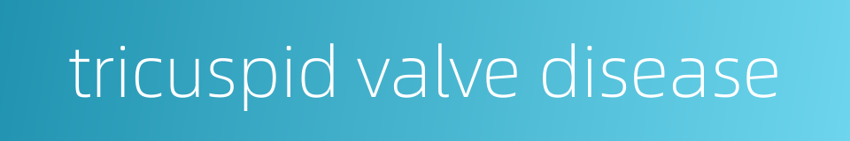 tricuspid valve disease的同义词