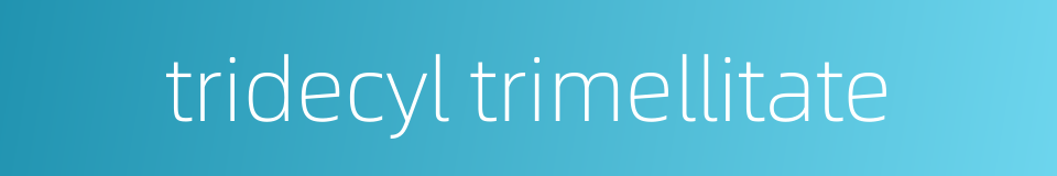 tridecyl trimellitate的同义词