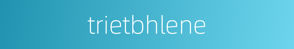 trietbhlene的同义词