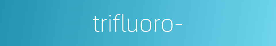 trifluoro-的同义词