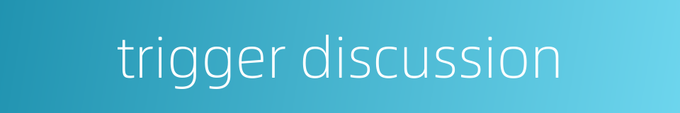 trigger discussion的同义词