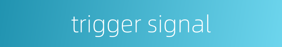 trigger signal的同义词
