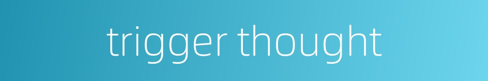trigger thought的同义词