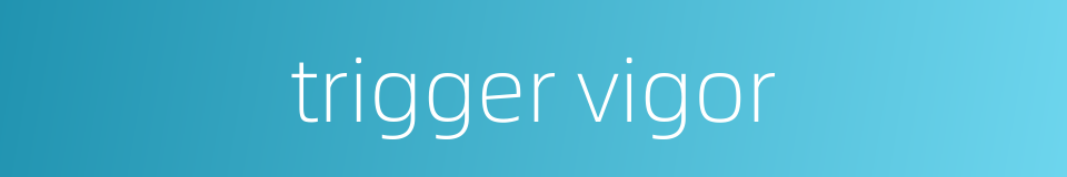 trigger vigor的同义词