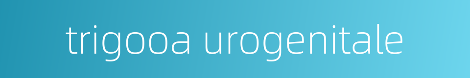 trigooa urogenitale的同义词