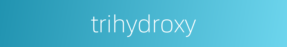 trihydroxy的同义词