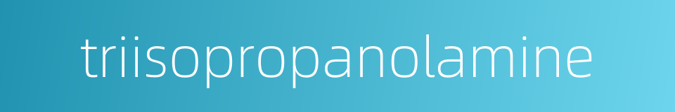 triisopropanolamine的同义词