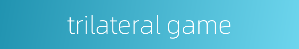 trilateral game的同义词