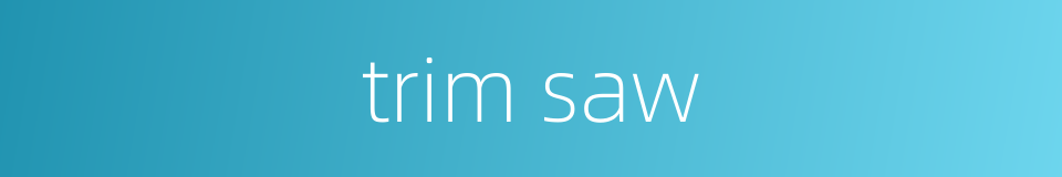 trim saw的同义词