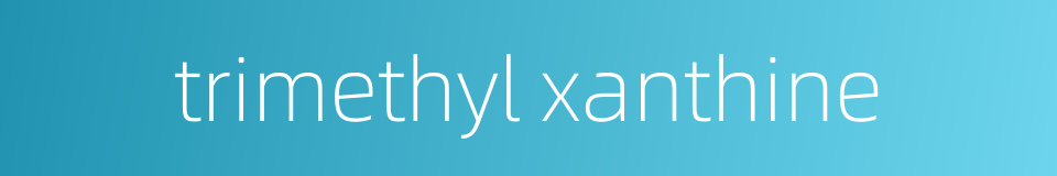 trimethyl xanthine的同义词