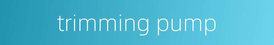 trimming pump的同义词