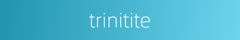 trinitite的同义词