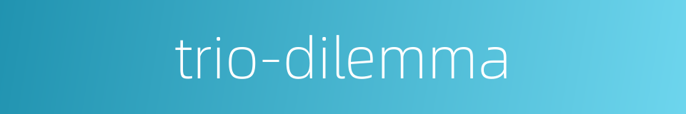 trio-dilemma的同义词