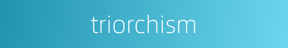 triorchism的同义词