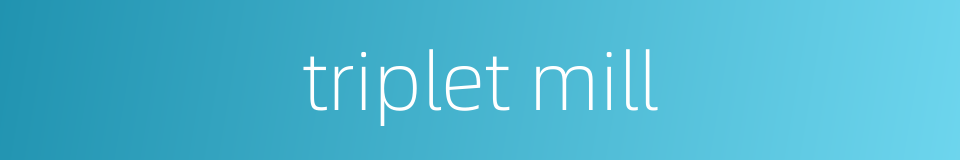 triplet mill的同义词