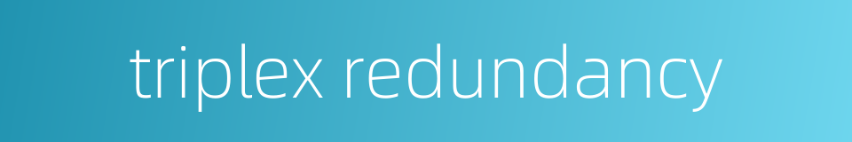 triplex redundancy的同义词