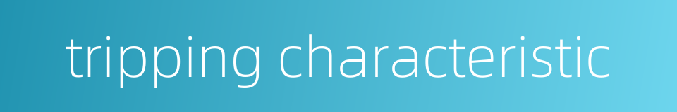 tripping characteristic的同义词