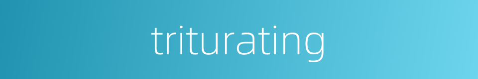 triturating的同义词