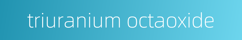 triuranium octaoxide的同义词