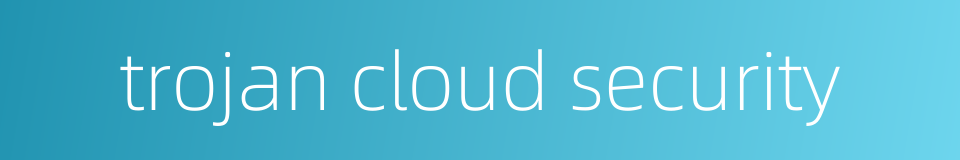 trojan cloud security的同义词