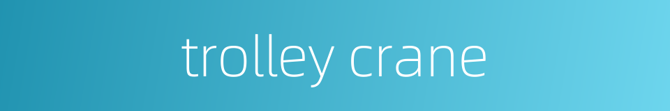 trolley crane的同义词