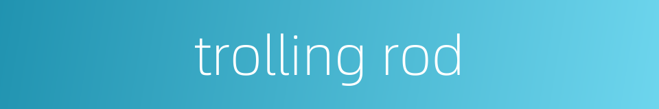 trolling rod的同义词