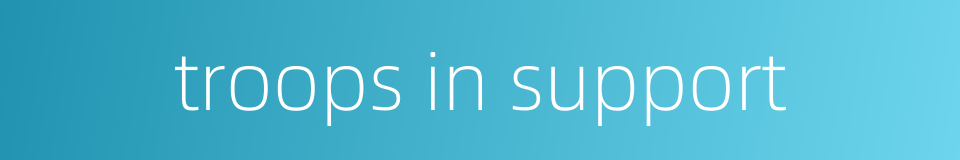 troops in support的同义词