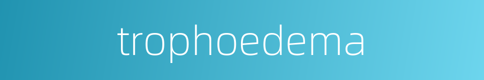 trophoedema的同义词