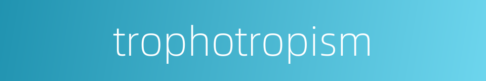 trophotropism的同义词