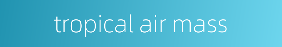 tropical air mass的同义词