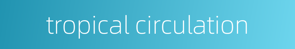 tropical circulation的同义词