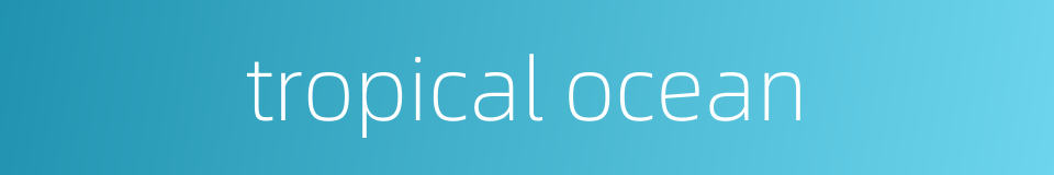 tropical ocean的同义词