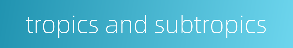 tropics and subtropics的同义词