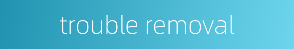 trouble removal的同义词