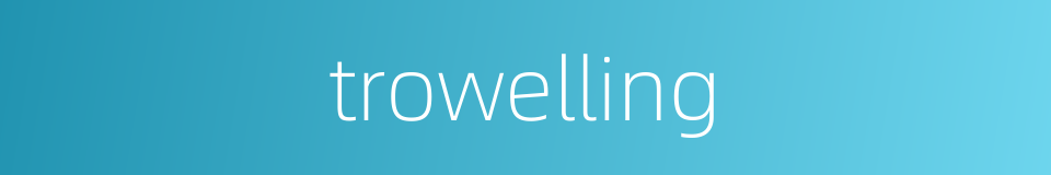 trowelling的同义词