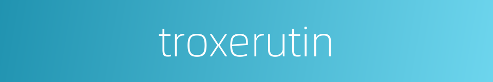 troxerutin的同义词