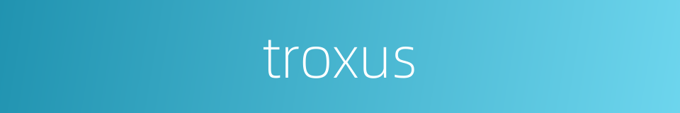 troxus的同义词