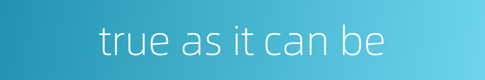 true as it can be的同义词