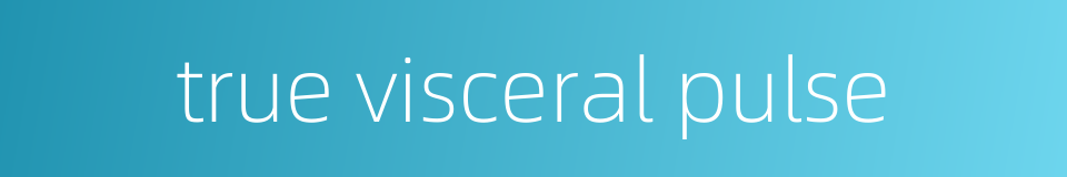 true visceral pulse的同义词