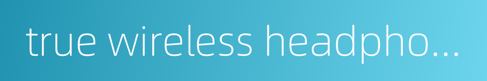 true wireless headphones的同义词
