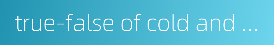 true-false of cold and heat的同义词