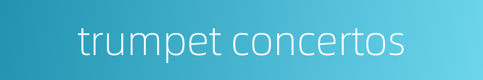 trumpet concertos的同义词