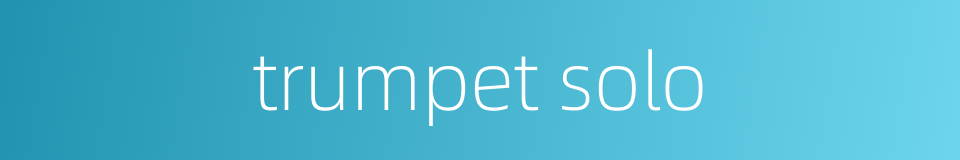 trumpet solo的同义词