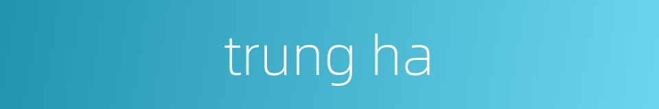trung ha的同义词