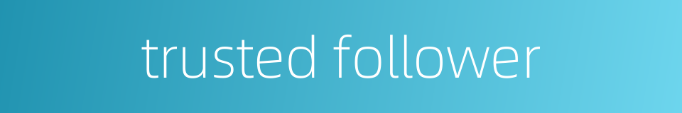 trusted follower的同义词