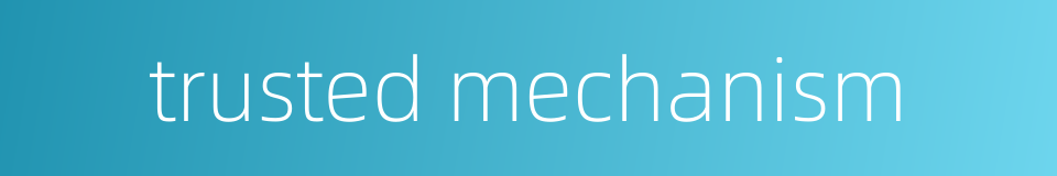 trusted mechanism的同义词