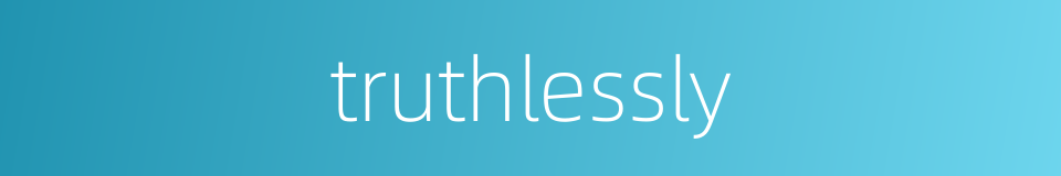 truthlessly的同义词